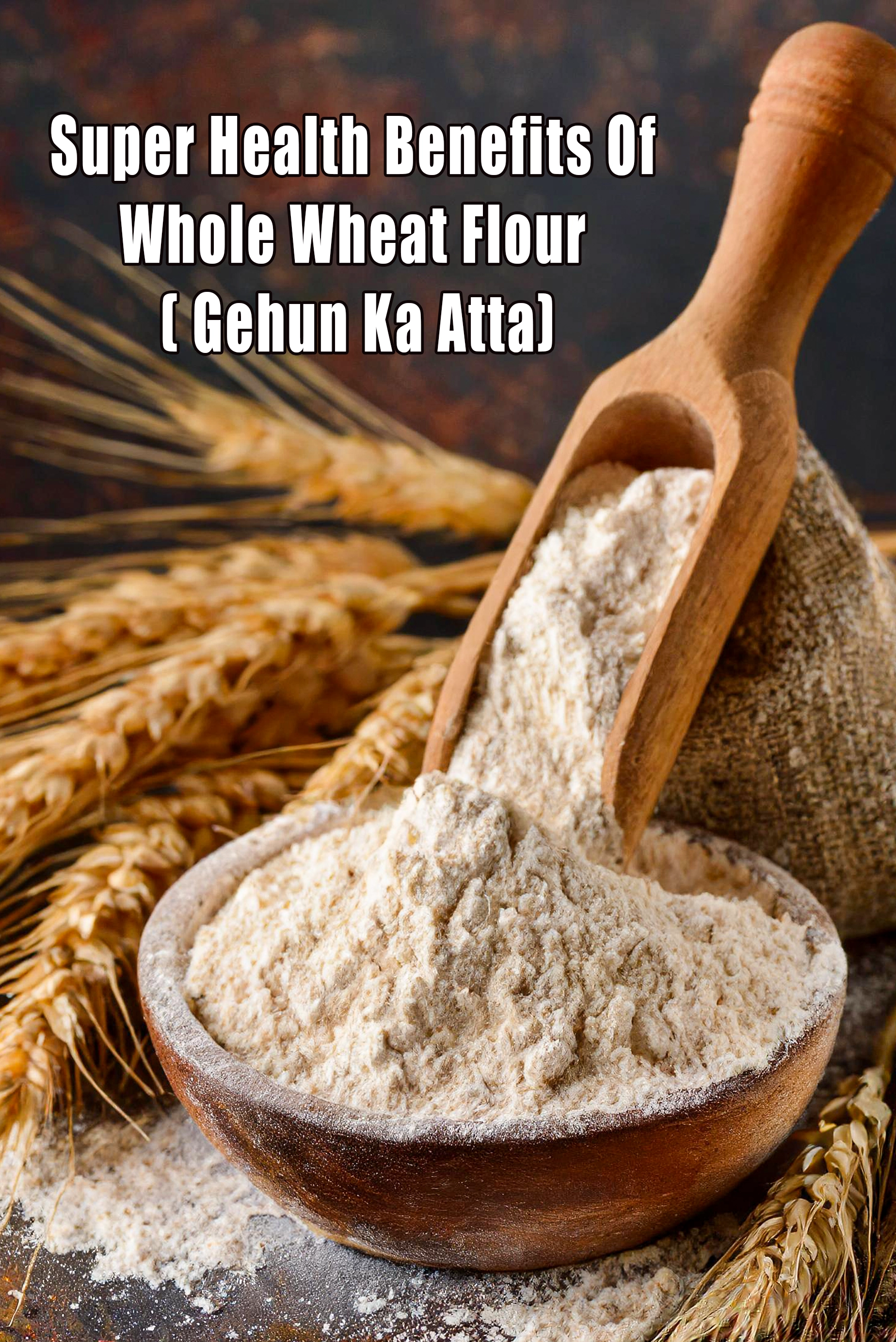 10 Super Health Benefits of Whole Wheat Flour ( Gehun ka Atta)