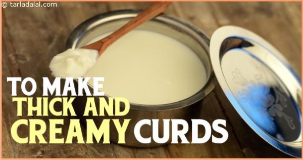TO MAKE THICK AND CREAMY CURDS